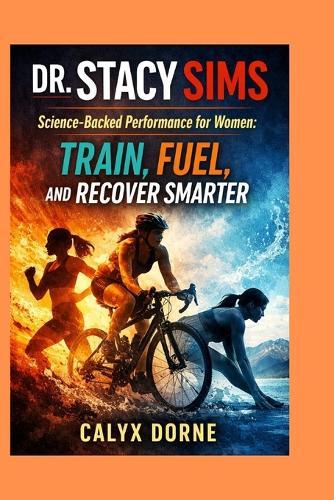 Dr. Stacy Sims: Science-Backed Performance for Women: Train, Fuel, and Recover Smarter