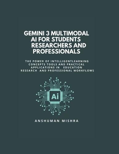 Gemini 3: Multimodal AI for Students Researchers and Professionals: Learning Concepts Tools and Practical Applications in Education Research and Professional Workflows