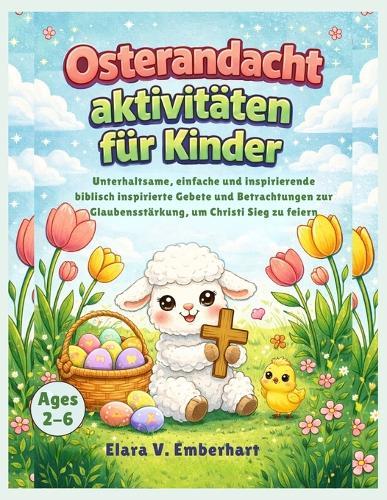 Osterandacht aktivitäten für Kinder: Unterhaltsame, einfache und inspirierende biblisch inspirierte Gebete und Betrachtungen zur Glaubensstärkung, um Christi Sieg zu feiern