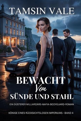 Bewacht von Sünde und Stahl: Ein düsterer Milliardärs-Mafia-Bodyguard-Roman