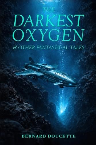 The Darkest Oxygen & Other Fantastical Tales
