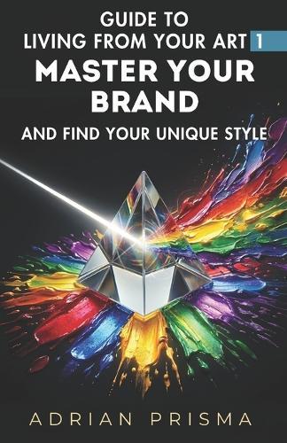 Guide to Living from Your Art 1: Master Your Brand and Find Your Unique Style