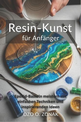 Resin-Kunst für Anfänger: Epoxid-Basteln meistern mit einfachen Techniken und inspirierenden Ideen