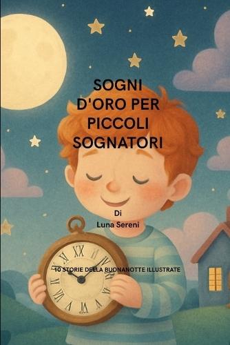 Sogni d'Oro Per Piccoli Sognatori: Storie della buonanotte illustrate per bambini 3-6 anni - Fiabe magiche su sogni, amicizia e natura