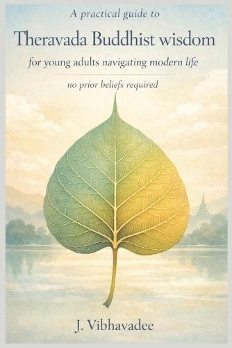 A practical guide to Theravada Buddhist wisdom for young adults navigating modern life: No prior beliefs required