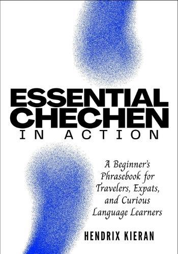 Essential Chechen in Action: A Beginner's Phrasebook for Travelers, Expats, and Curious Language Learners