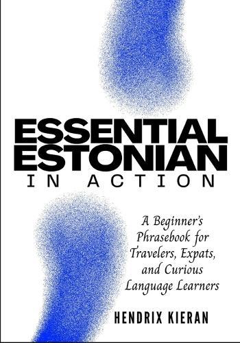 Essential Estonian in Action: A Beginner's Phrasebook for Travelers, Expats, and Curious Language Learners