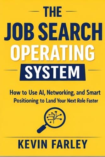 The Job Search Operating System: How to Use AI, Networking, and Smart Positioning to Land Your Next Role Faster
