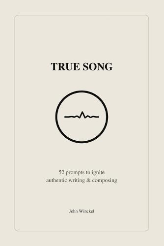 True Song: 52 prompts to ignite authentic writing & composing