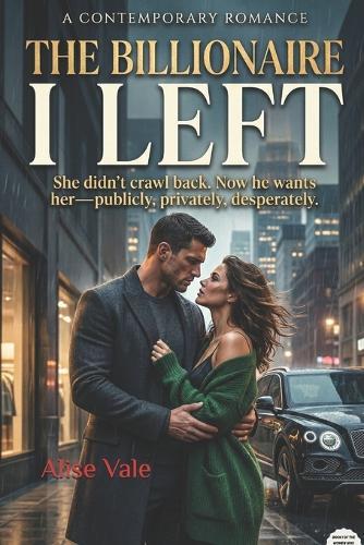 The Billionaire I Left: A Second Chance Billionaire Romance (The Women Who Walked Away Book 1)