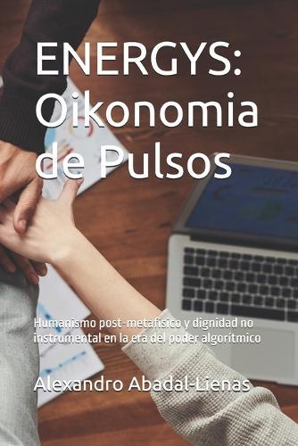 Energys: Oikonomia de Pulsos: Humanismo post-metafísico y dignidad no instrumental en la era del poder algorítmico