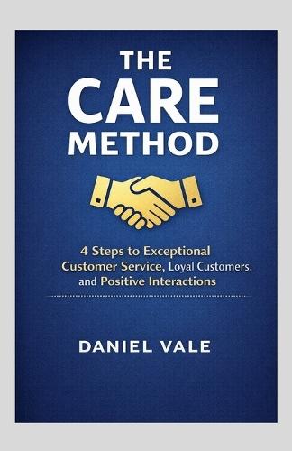 The CARE Method: 4 Steps to Exceptional Customer Service, Loyal Customers, and Positive Interactions
