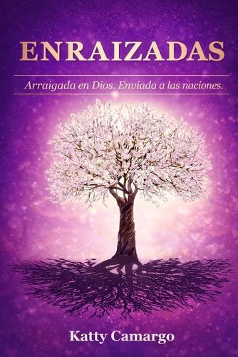 Enraizadas: Arraigada en Dios. Enviada a las naciones.