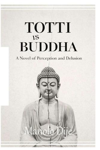 TOTTI is Buddha: A Novel of Perception and Delusion