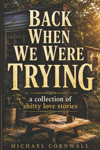 Back When We Were Trying: a collection of shitty love stories