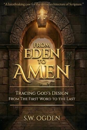 From Eden To Amen: Tracing God's Design from the First Word to the Last