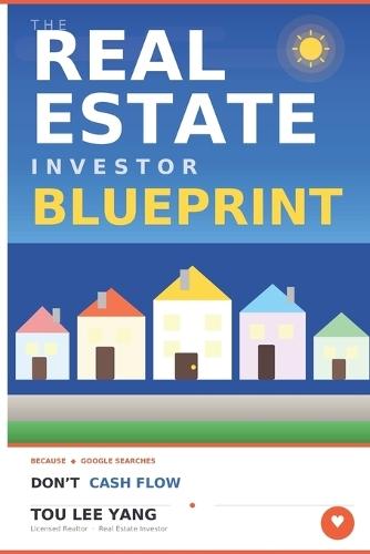The Real Estate Investor Blueprint: Because Google Searches Don't Cash Flow