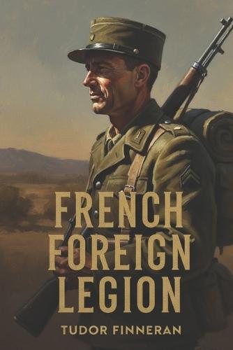 French Foreign Legion: Loyalty, Empire, and the Army Without a Country