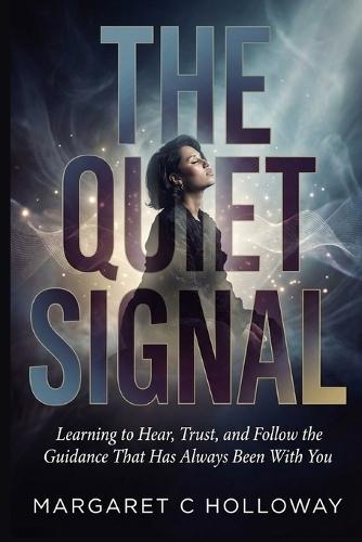 The Quiet Signal: Learning to Hear, Trust, and Follow the Guidance That Has Always Been with You