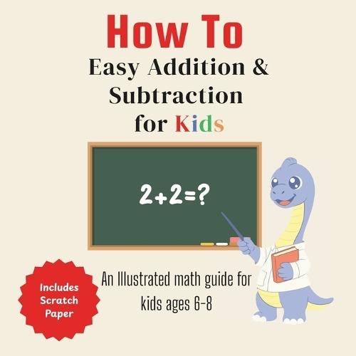 How To Easy Addition and Subtraction for Kids: An illustrated Math Guide for Kids 6-8