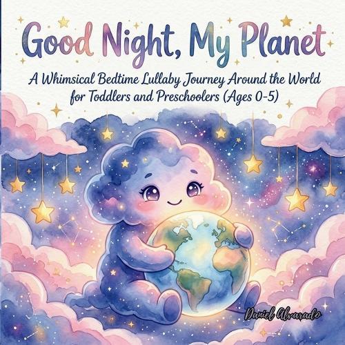 Good Night, My Planet: A Whimsical Bedtime Lullaby Journey Around the World for Toddlers and Preschoolers (Ages 0-5)