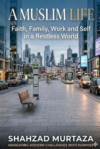 A Muslim Life: Faith, Family, Work and Self in a Restless World