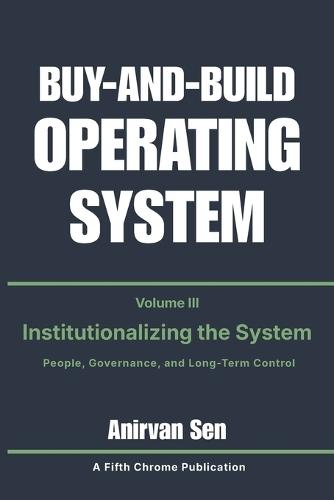 Buy and Build Operating System - Volume 3: Institutionalizing the System: People, Governance, and Long-Term Control