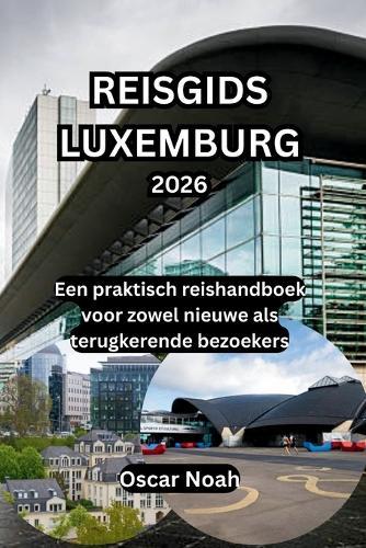 Reisgids Luxemburg 2026: Een praktisch reishandboek voor zowel nieuwe als terugkerende bezoekers