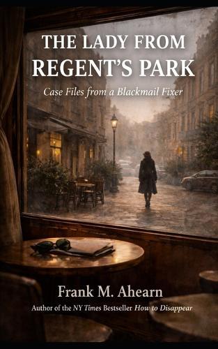 The Lady from Regent's Park: Case Files from a Blackmail Fixer