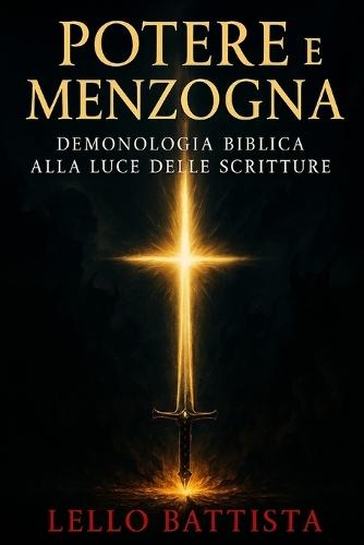 Potere E Menzogna: Origini, azioni e sconfitta dei demoni secondo la Bibbia
