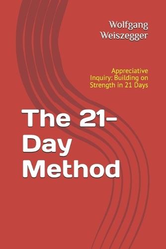The 21-Day Method: Appreciative Inquiry - Building on Strength in 21 Days