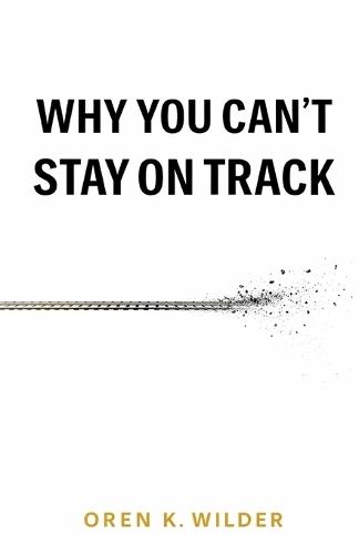 Why You Can't Stay On Track: (Even When You Know What to Do)
