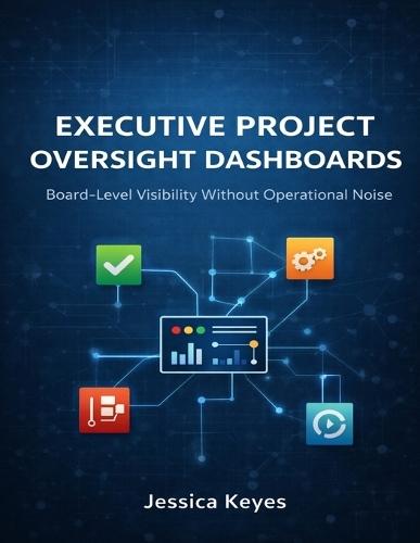 Executive Project Oversight Dashboards: Board-Level Visibility Without Operational Noise