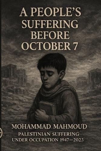 A People's Suffering Before October 7: ""A Chronicle of Seven Decades of Nakba, Ethnic Cleansing, and Forgotten Massacres""