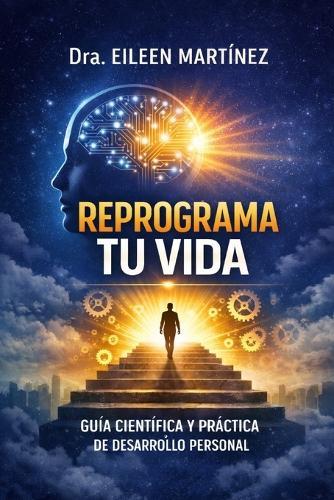 Reprograma Tu Vida: Guía Científica y Práctica de Desarrollo Personal