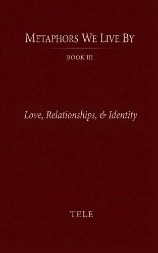 Metaphors We Live By: Book III: Love, Relationships, & Identity