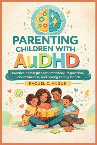 Parenting Children With Audhd: Practical Strategies for Emotional Regulation, School Success, and Strong Family Bonds