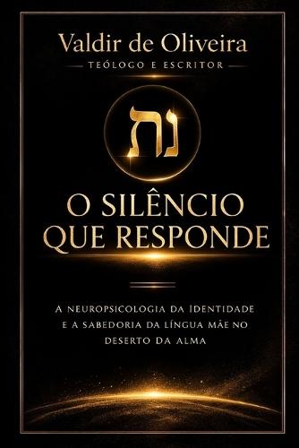 O Silêncio Que Responde: A Neuropsicologia da Identidade e a Sabedoria da Língua Mãe no Deserto da alma