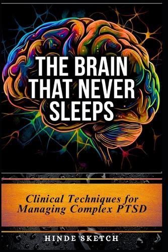 The Brain That Never Sleeps: Clinical Techniques for Managing Complex PTSD