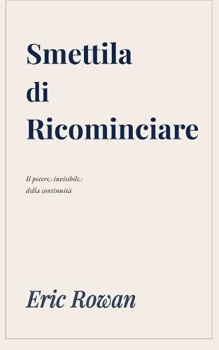 Smettila di Ricominciare: Il potere invisibile della continuità.