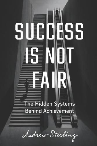 Success Is Not Fair: The Hidden Systems Behind Achievement