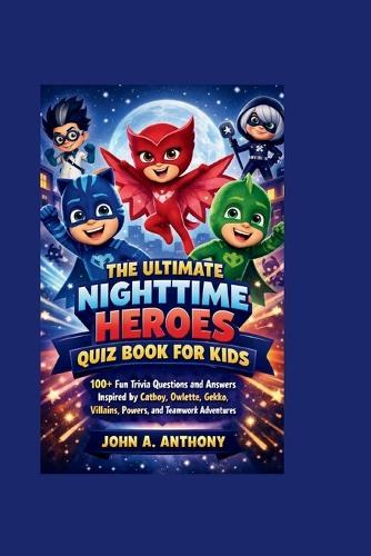 The Ultimate Nighttime Heroes Quiz Book for Kids: 100+ Fun Trivia Questions and Answers Inspired by Catboy, Owlette, Gekko, Villains, Powers, and Teamwork Adventures