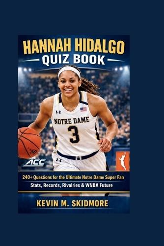 Hannah Hidalgo Quiz Book: 240+ Questions for the Ultimate Notre Dame Super Fan - Stats, Records, Rivalries & WNBA Future
