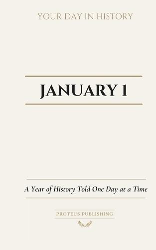 Date with History: January 1: A Year of History Told One Day at a Time