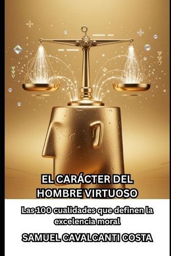 El Carácter del Hombre Virtuoso: Las 100 cualidades que definen la excelencia moral