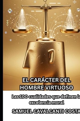 El Carácter del Hombre Virtuoso: Las 100 cualidades que definen la excelencia moral