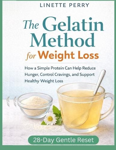 The Gelatin Method for Weight Loss: How a Simple Protein Can Help Reduce Hunger, Control Cravings, and Support Healthy Weight Loss
