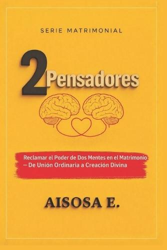 2 Pensadores: El Poder de Dos Mentes en el Matrimonio - De la Unión Ordinaria a la Creación Divina