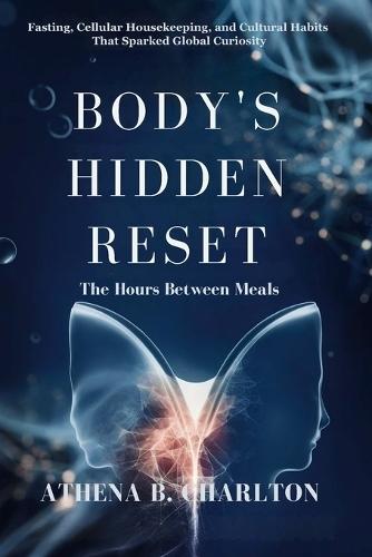 Body's Hidden Reset: The Hours Between Meals: Fasting, Cellular Housekeeping, and Cultural Habits That Sparked Global Curiosity