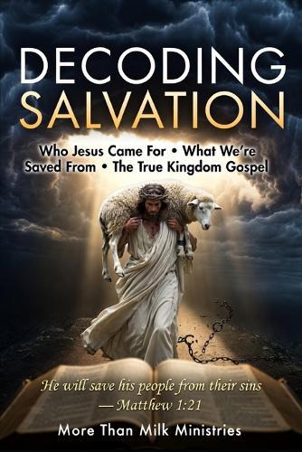 Decoding Salvation: Who Jesus Came For - What We're Saved From - The True Kingdom Gospel
